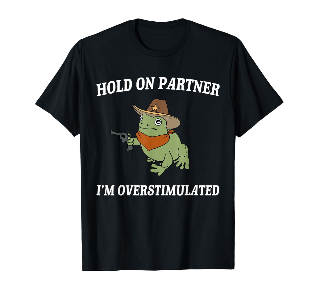 Hold Partner Im Overstimulated T-Shirt - Casual Everyday Wear for Adults - T-Shirt, Sweatshirt, Hoodie