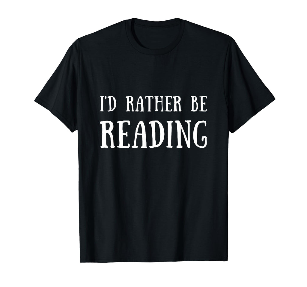 Fun Id Rather Be Reading Book Lover T-Shirt - Custom Art Print Men Women - T-Shirt, Sweatshirt, Hoodie