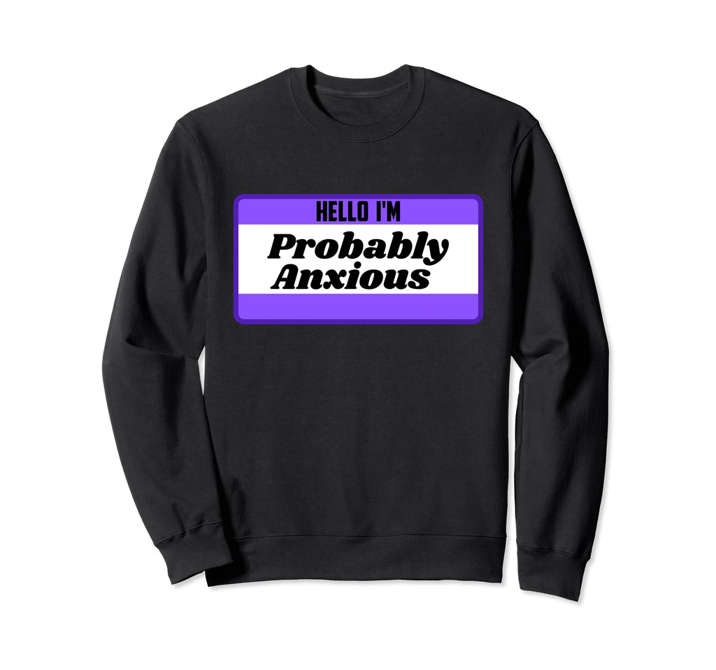 Hello Im Probably Anxious Mental Sweatshirt - Aesthetic Graphic Unisex - T-Shirt, Sweatshirt, Hoodie
