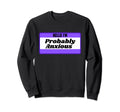 Hello Im Probably Anxious Mental Sweatshirt - Aesthetic Graphic Unisex - T-Shirt, Sweatshirt, Hoodie