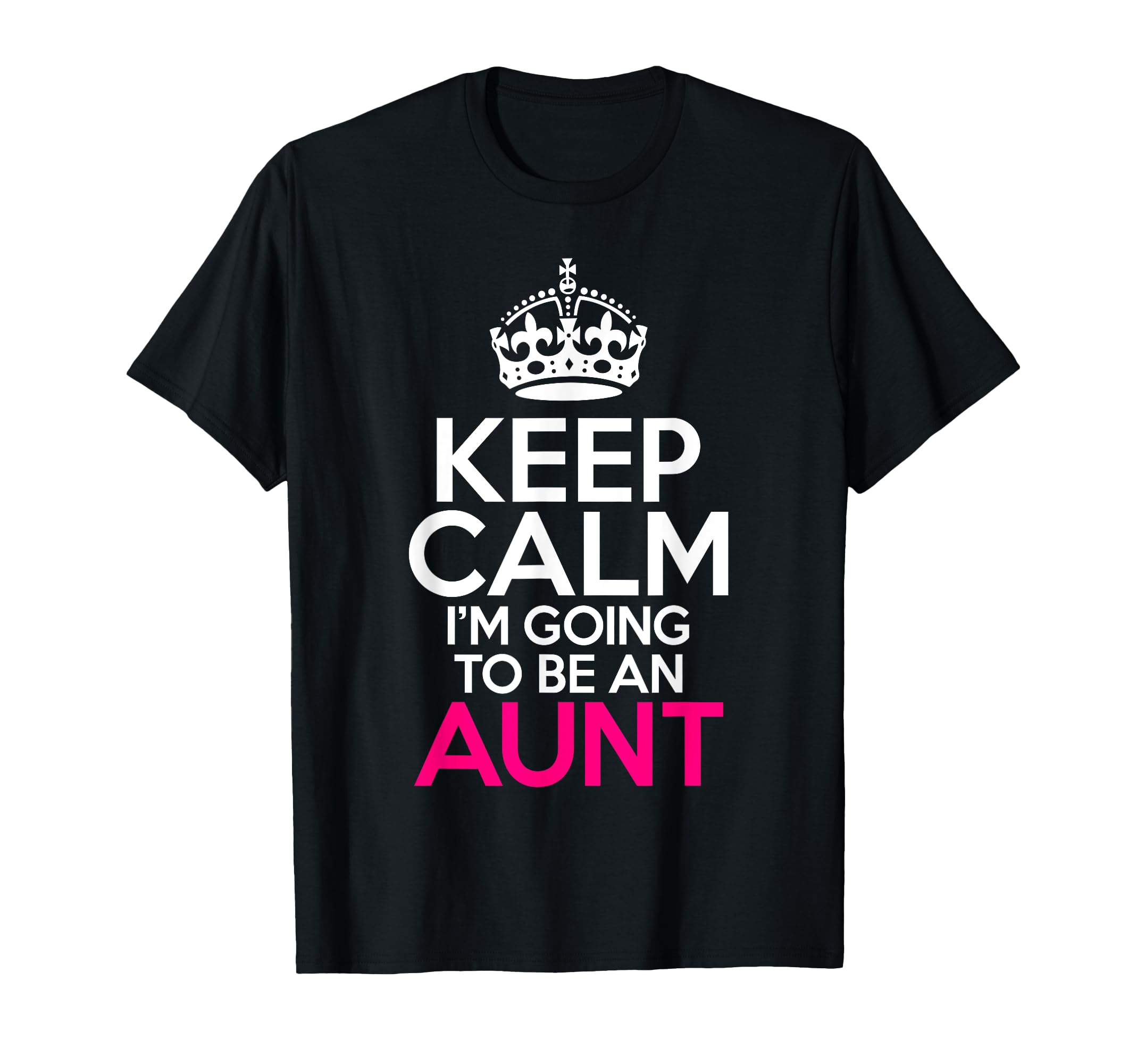 Keep Calm Im Going To Be Aunt Family T-Shirt - Minimalist Print Men Women - T-Shirt, Sweatshirt, Hoodie
