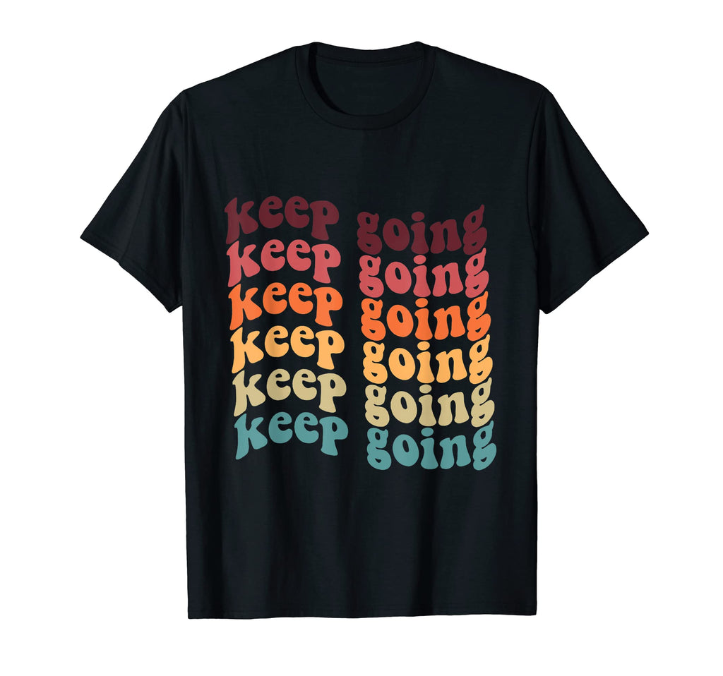 Keep Going Positive Groovy Mental T-Shirt - Custom Art Print Men Women - T-Shirt, Sweatshirt, Hoodie