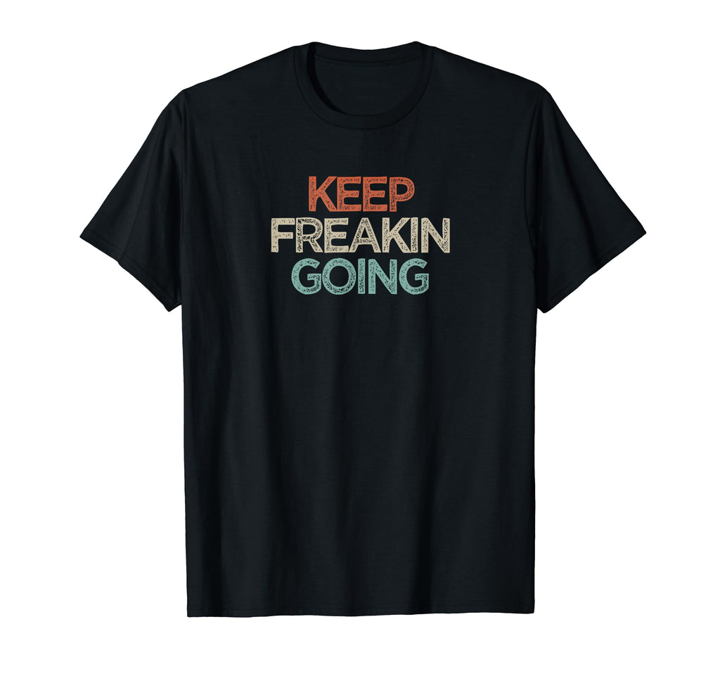 Funny Sarcastic Keep Freakin Going Joke T-Shirt - Graphic Print Unisex - T-Shirt, Sweatshirt, Hoodie