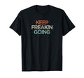 Funny Sarcastic Keep Freakin Going Joke T-Shirt - Graphic Print Unisex - T-Shirt, Sweatshirt, Hoodie