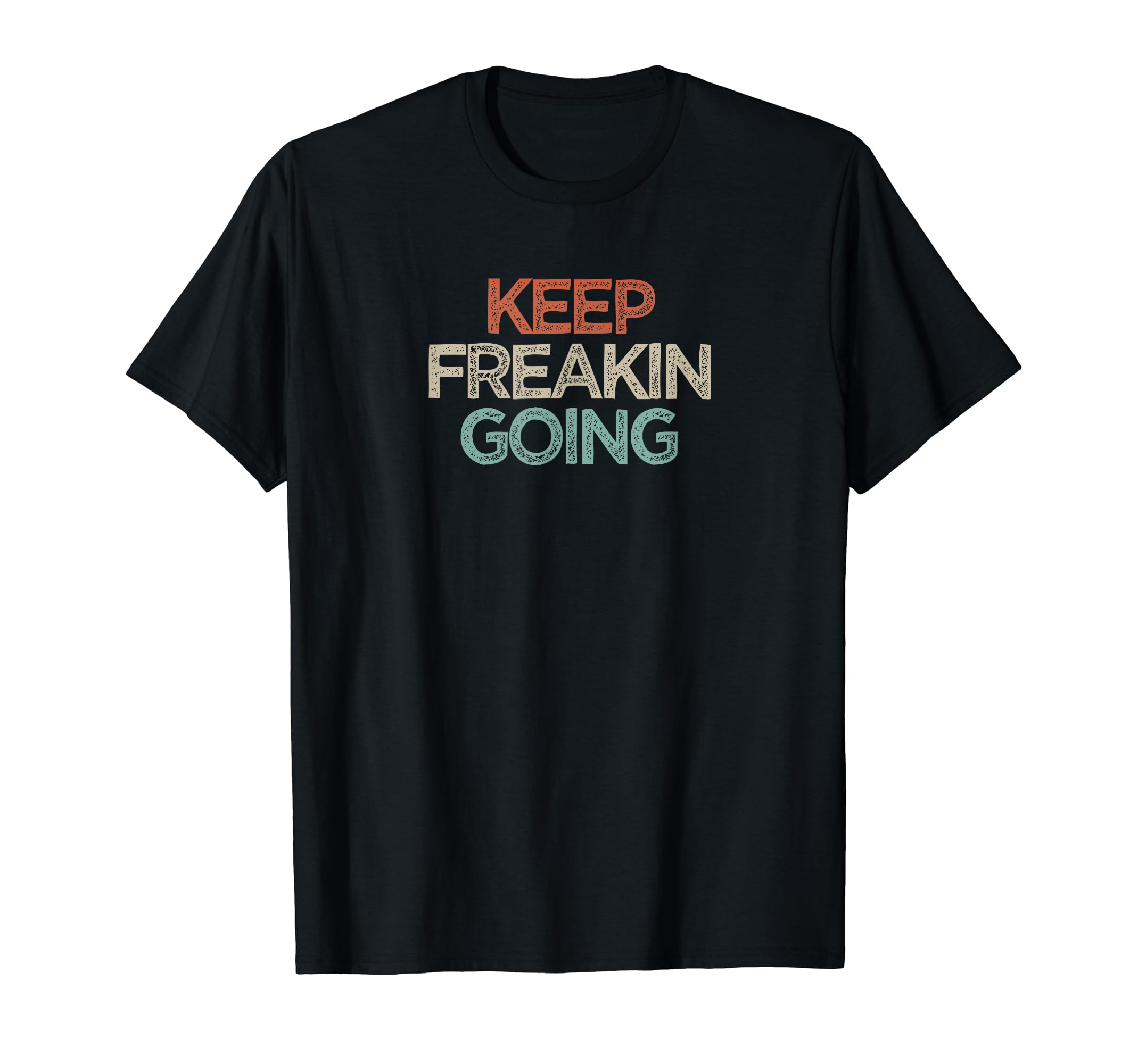Funny Sarcastic Keep Freakin Going Joke T-Shirt - Graphic Print Unisex - T-Shirt, Sweatshirt, Hoodie