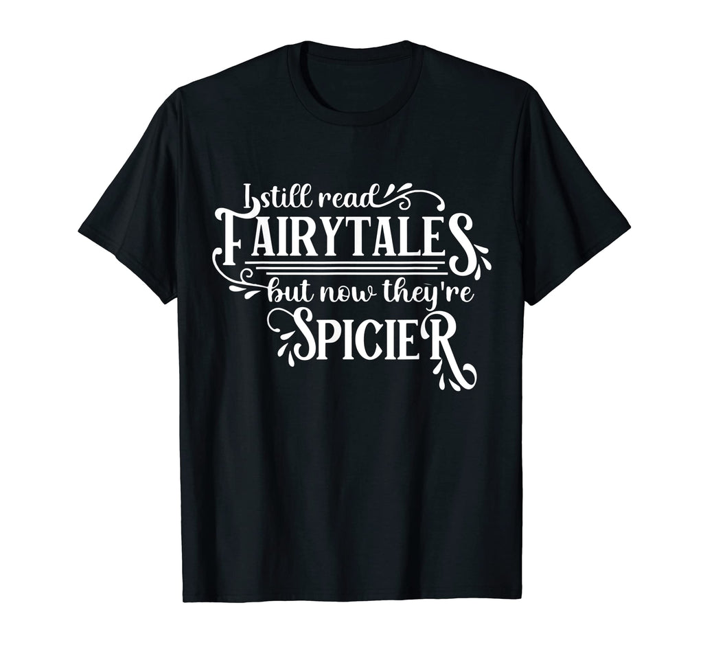 I Still Read Fairy Tales Theyre Just T-Shirt - Novelty Apparel Men Women - T-Shirt, Sweatshirt, Hoodie