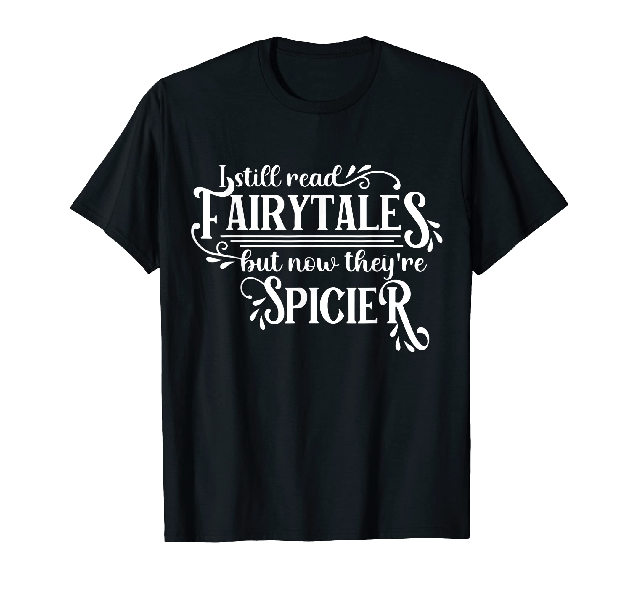 I Still Read Fairy Tales Theyre Just T-Shirt - Novelty Apparel Men Women - T-Shirt, Sweatshirt, Hoodie