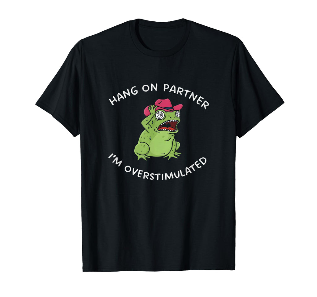 Hang Partner Im Overstimulated Funny T-Shirt - Unique Graphic for Adults - T-Shirt, Sweatshirt, Hoodie