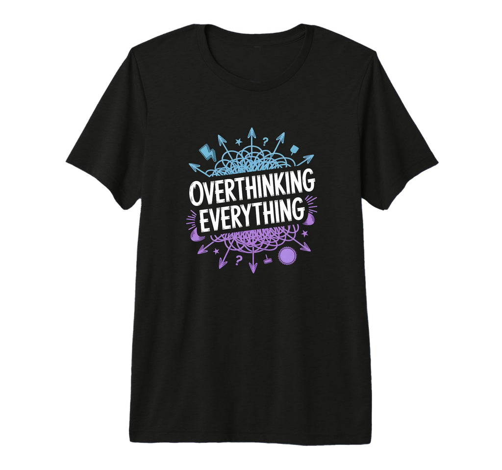 Overthinking Everything Adhd Anxiety T-Shirt - Minimalist Print for Adults - T-Shirt, Sweatshirt, Hoodie