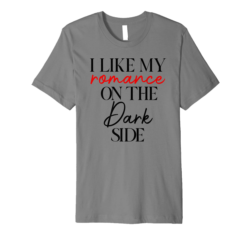I Like My Romance Dark Side Bookish T-Shirt - Fun Novelty Design Men Women - T-Shirt, Sweatshirt, Hoodie