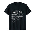 Hold While I Over Engineer This T-Shirt - Casual Everyday Wear Men Women - T-Shirt, Sweatshirt, Hoodie