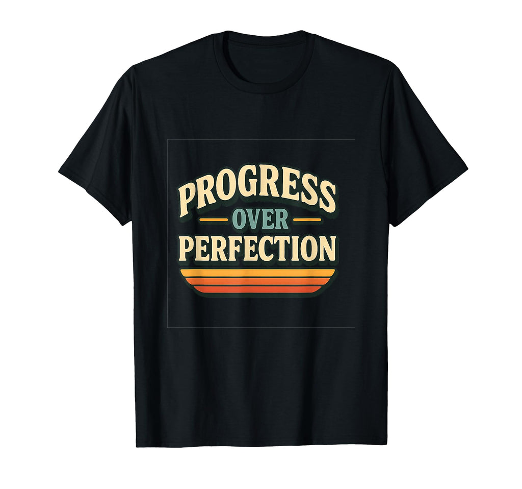 Progress Over Perfection T-Shirt - Unique Graphic Unisex - T-Shirt, Sweatshirt, Hoodie