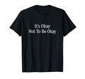 Its Okay Not To Be Okay T-Shirt - Custom Art Print for Adults - T-Shirt, Sweatshirt, Hoodie