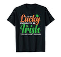 If You Are Lucky Enough To Be Irish T-Shirt - Novelty Apparel for Adults - T-Shirt, Sweatshirt, Hoodie