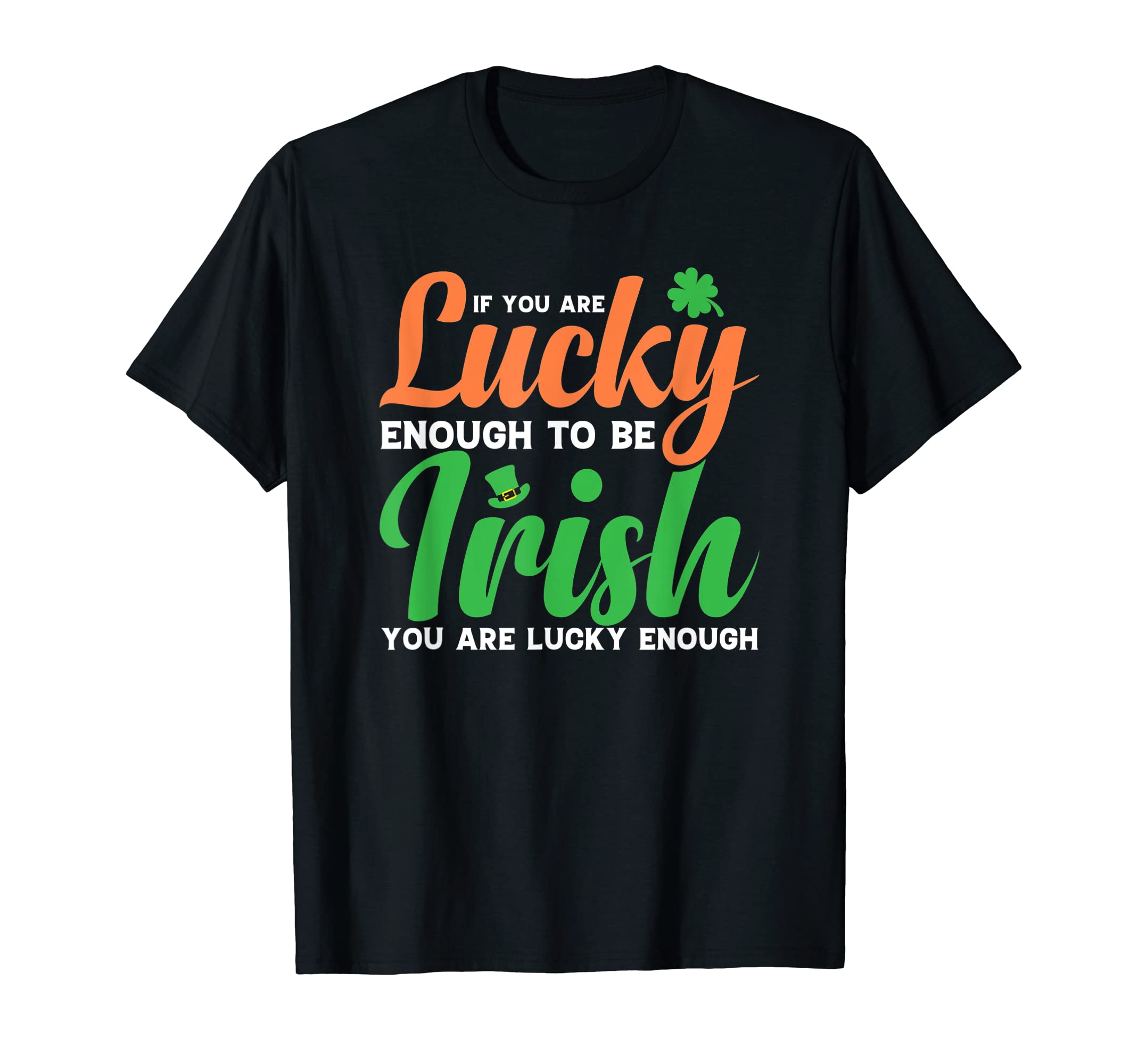 If You Are Lucky Enough To Be Irish T-Shirt - Novelty Apparel for Adults - T-Shirt, Sweatshirt, Hoodie