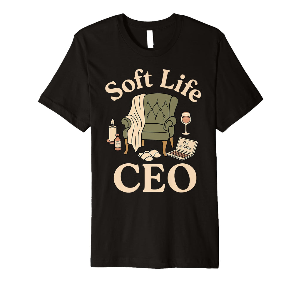 Soft Life Ceo Self Care Those Who Love T-Shirt - Fun Novelty Design Unisex - T-Shirt, Sweatshirt, Hoodie