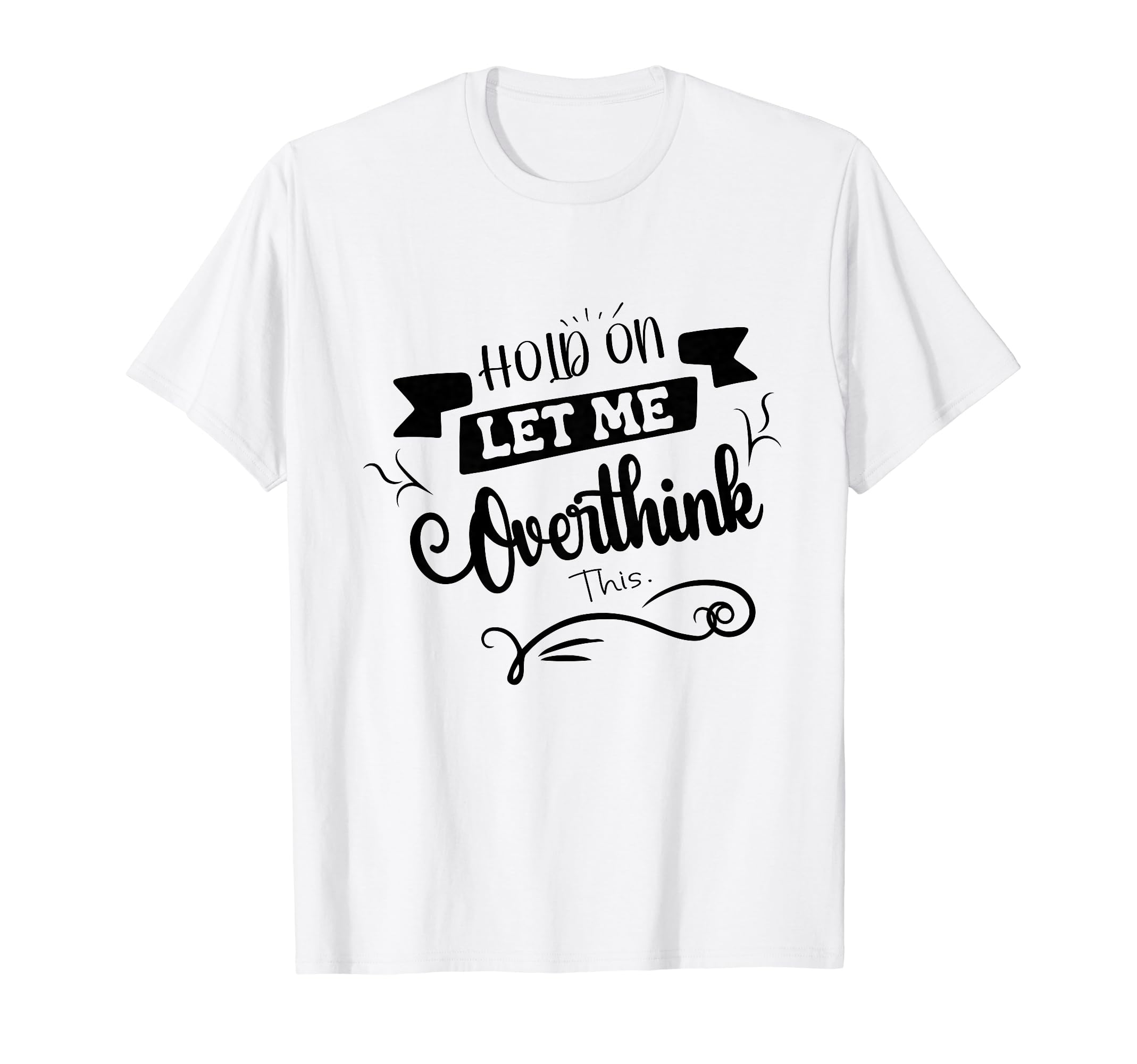 Funny Overthinker Hold Let Me T-Shirt - Streetwear Style for Adults - T-Shirt, Sweatshirt, Hoodie