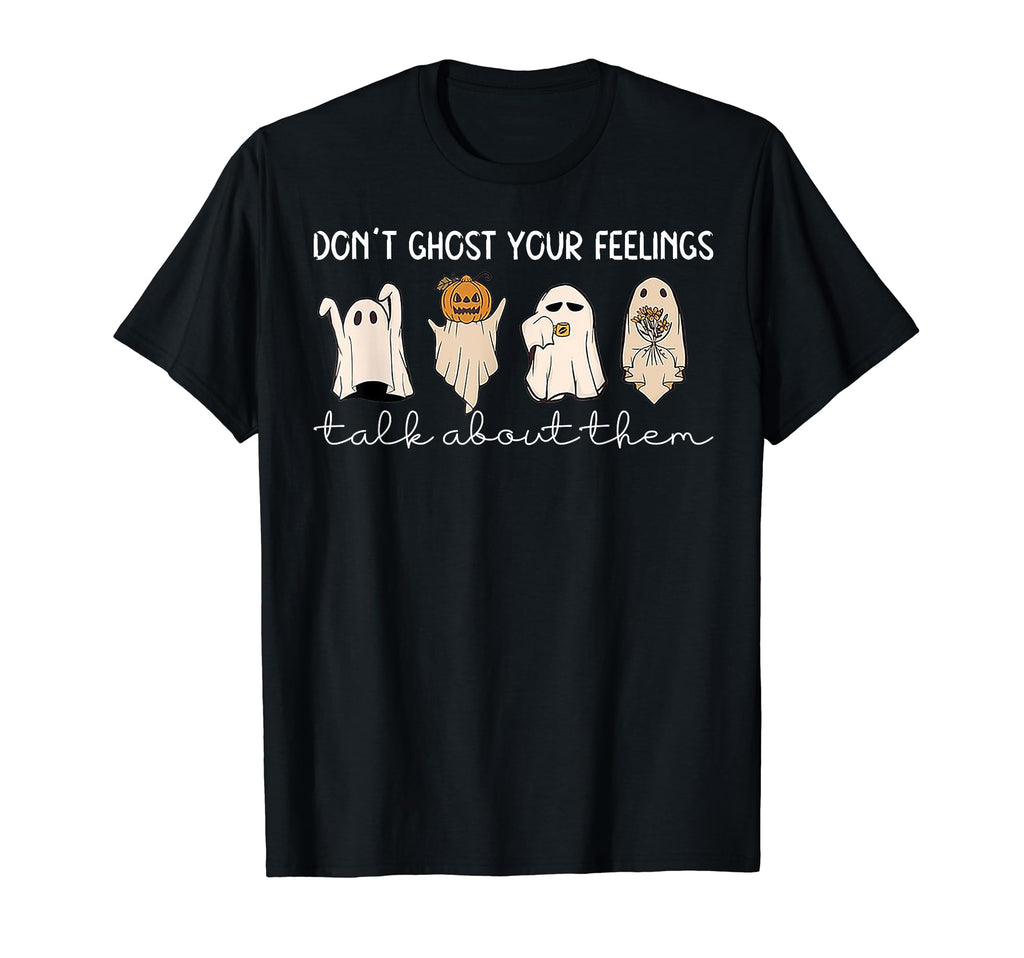 Dont Ghost Your Feelings Talk About T-Shirt - Novelty Apparel Men Women - T-Shirt, Sweatshirt, Hoodie