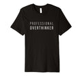 Professional Overthinker T-Shirt - Streetwear Style Men Women - T-Shirt, Sweatshirt, Hoodie