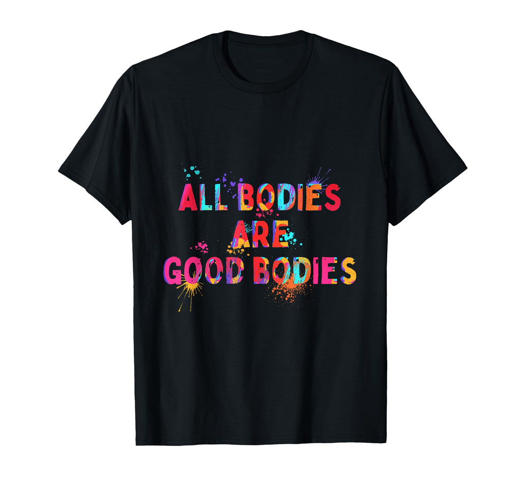 All Bodies Are Good Bodies Motivation T-Shirt - Fun Novelty Design Unisex - T-Shirt, Sweatshirt, Hoodie