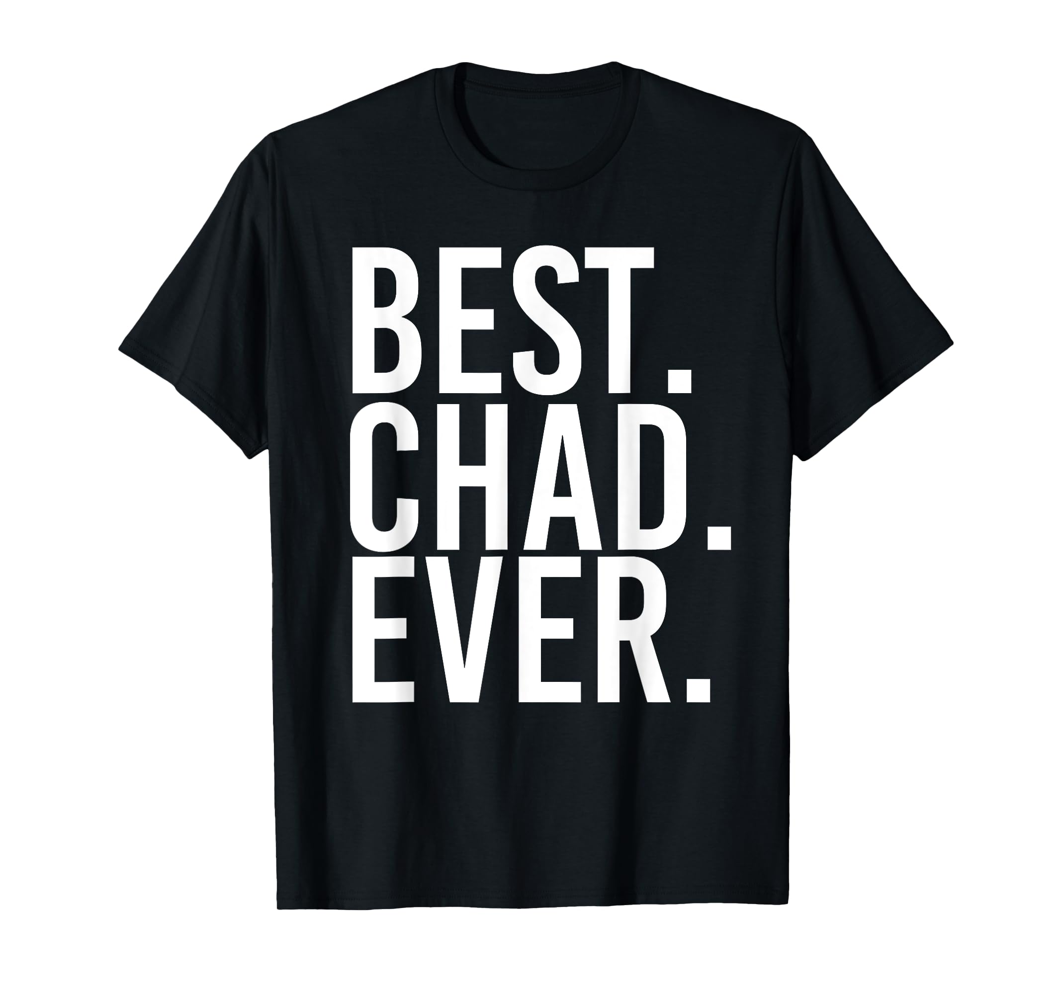 Best Chad Ever Funny Fathers Gift T-Shirt - Custom Art Print Unisex - T-Shirt, Sweatshirt, Hoodie