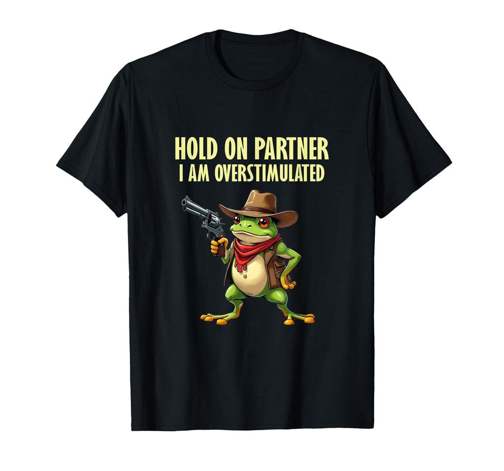 Hold Partner Im Overstimulated Funny T-Shirt - Unique Graphic Men Women - T-Shirt, Sweatshirt, Hoodie