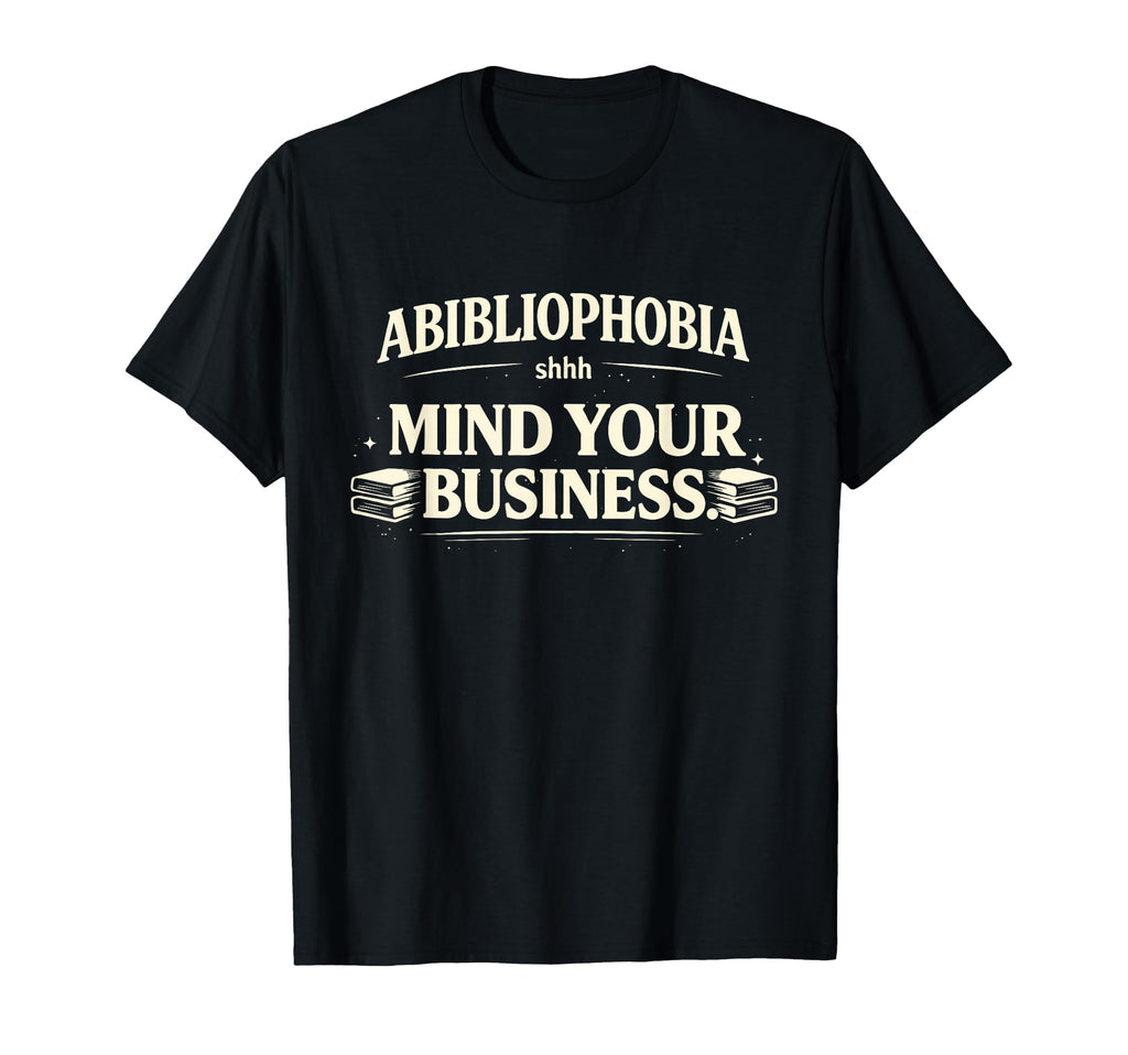 Abibliophobia Mind Your Business T-Shirt - Novelty Apparel for Adults - T-Shirt, Sweatshirt, Hoodie