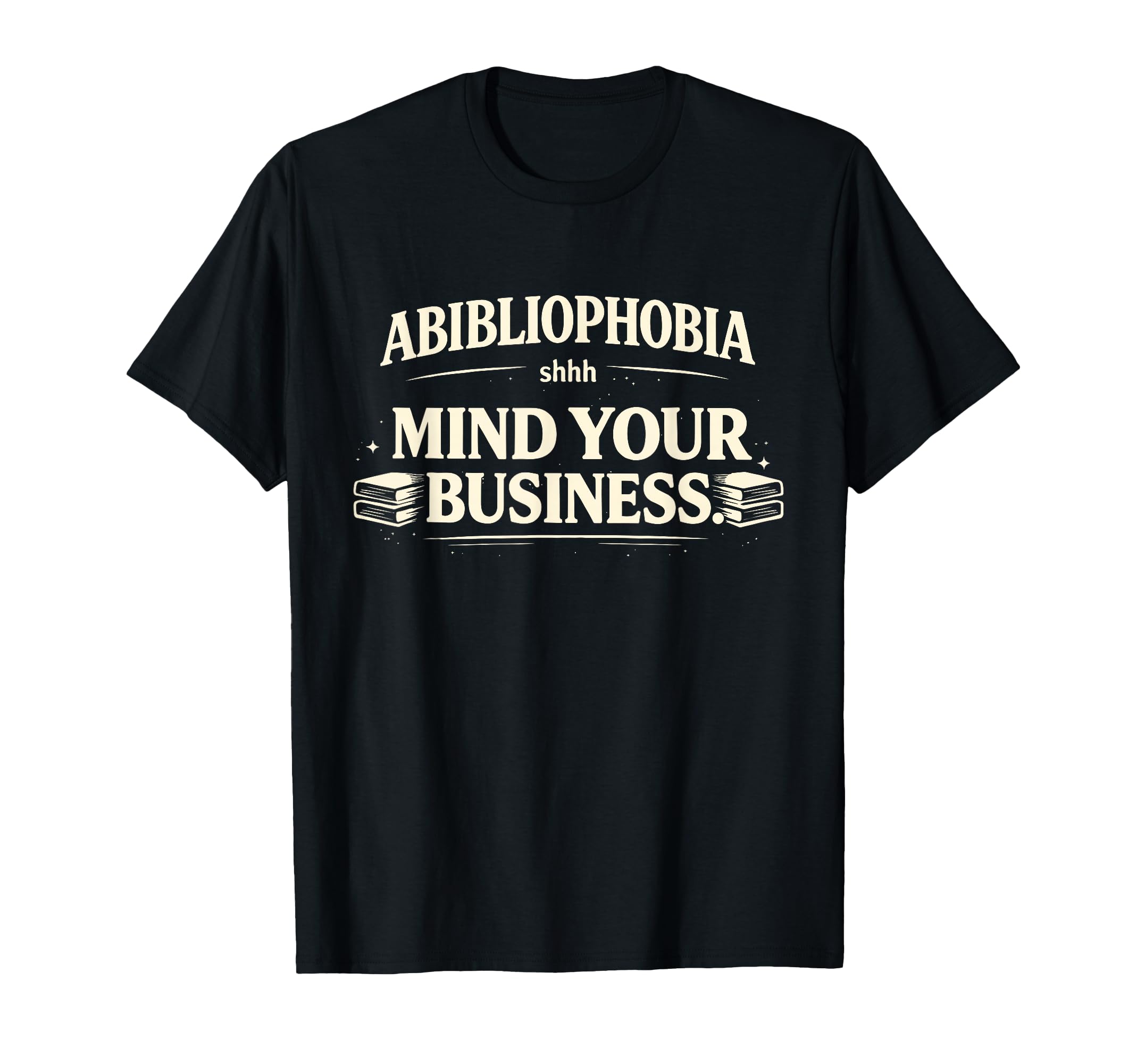 Abibliophobia Mind Your Business T-Shirt - Novelty Apparel for Adults - T-Shirt, Sweatshirt, Hoodie