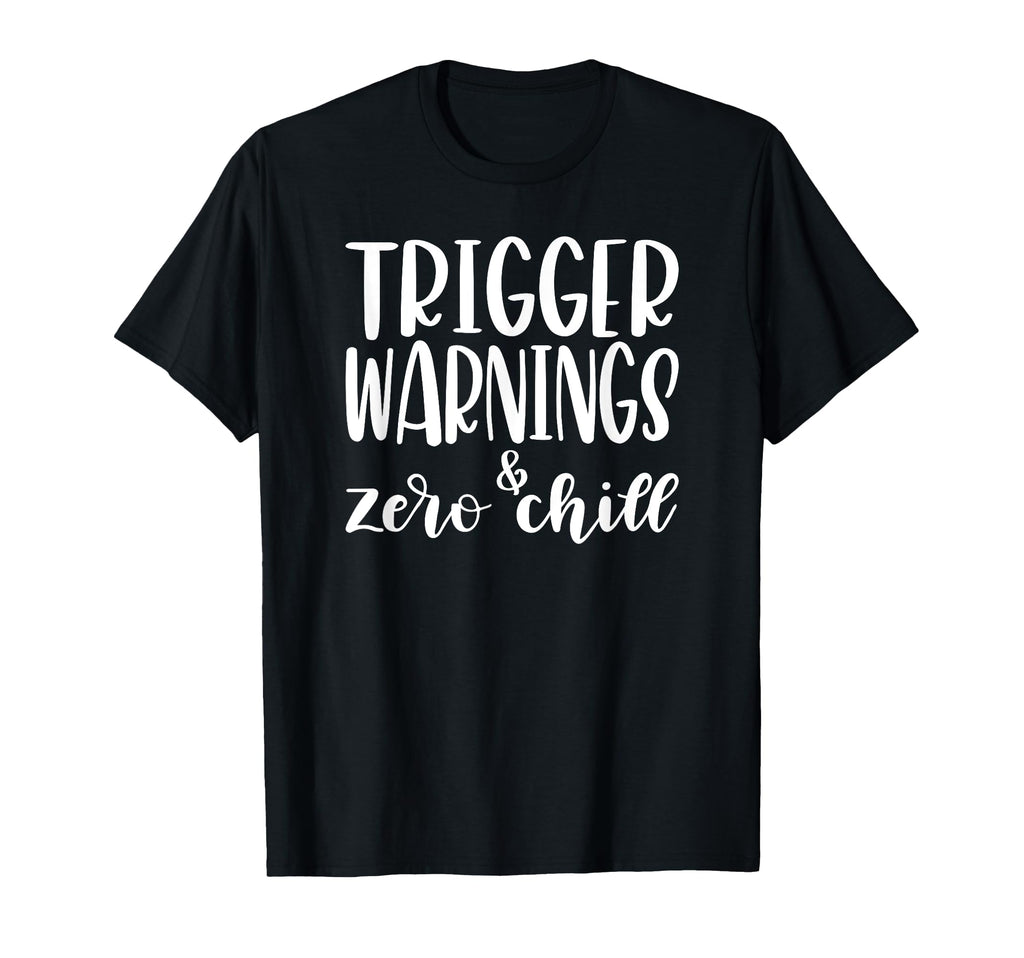 Trigger Warnings Zero Chill Funny Dark T-Shirt - Unique Graphic Unisex - T-Shirt, Sweatshirt, Hoodie