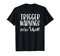 Trigger Warnings Zero Chill Funny Dark T-Shirt - Unique Graphic Unisex - T-Shirt, Sweatshirt, Hoodie