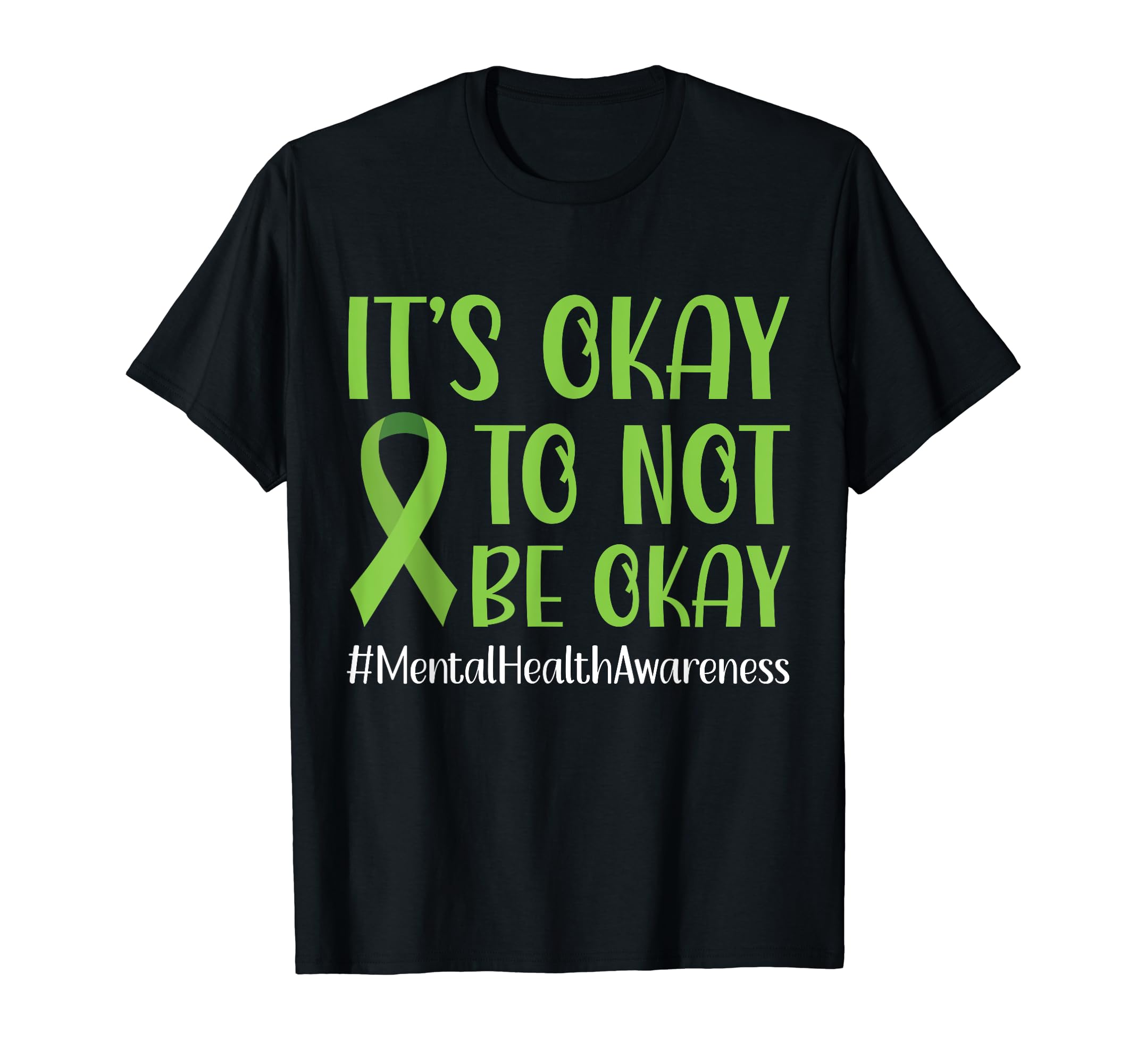 Green Ribbon Its Okay To Not Be Okay T-Shirt - Casual Everyday Wear Unisex - T-Shirt, Sweatshirt, Hoodie