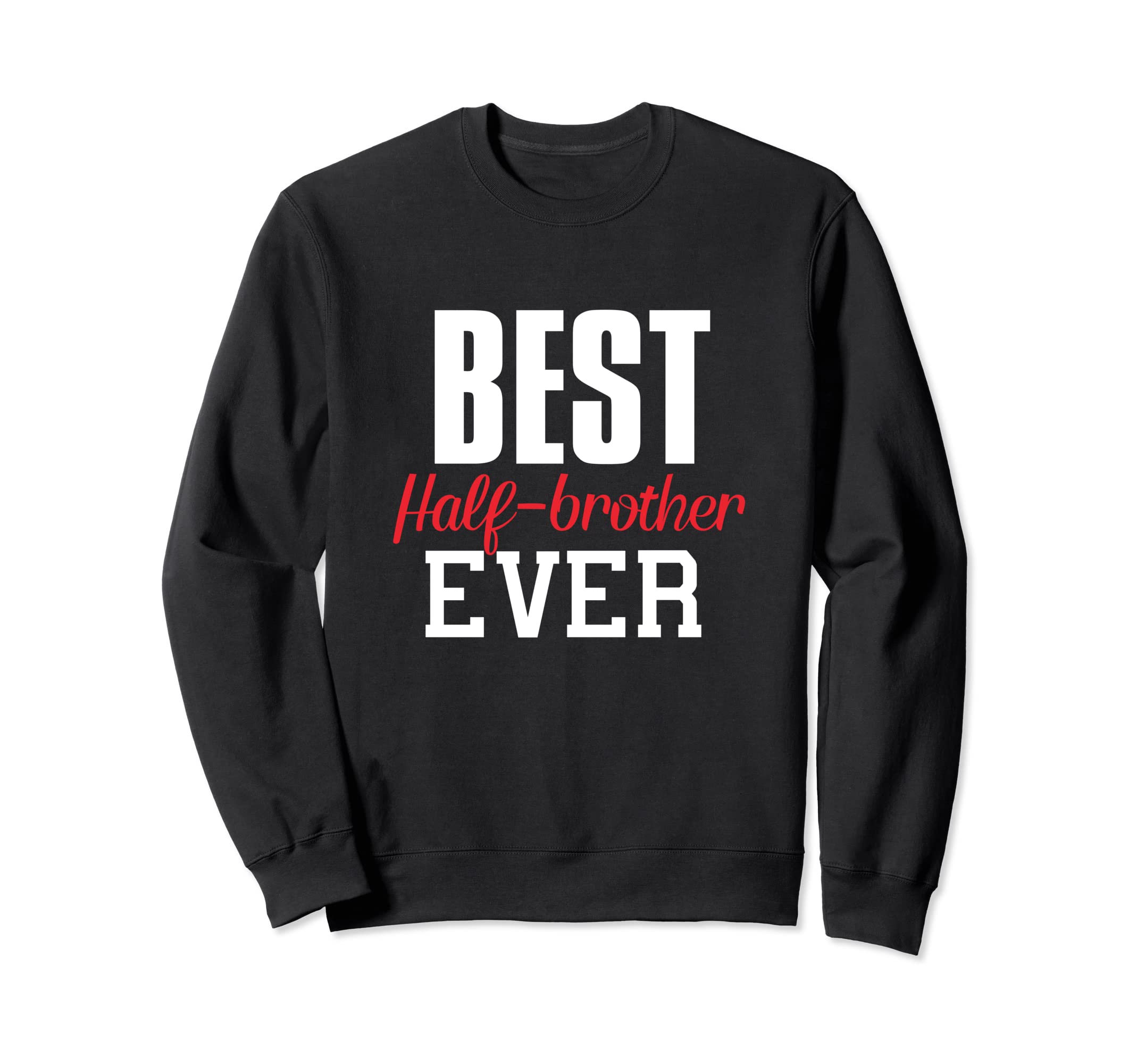 Best Half Brother Ever Funny Gift Half Sweatshirt - Graphic Print Unisex - T-Shirt, Sweatshirt, Hoodie