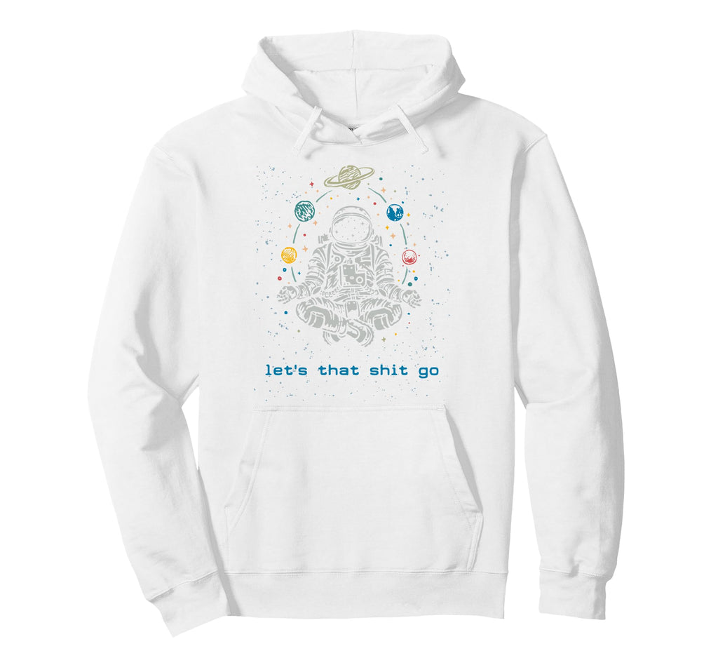Funny Astronaut Let That Shit Go Yoga Hoodie - Streetwear Style Unisex - T-Shirt, Sweatshirt, Hoodie