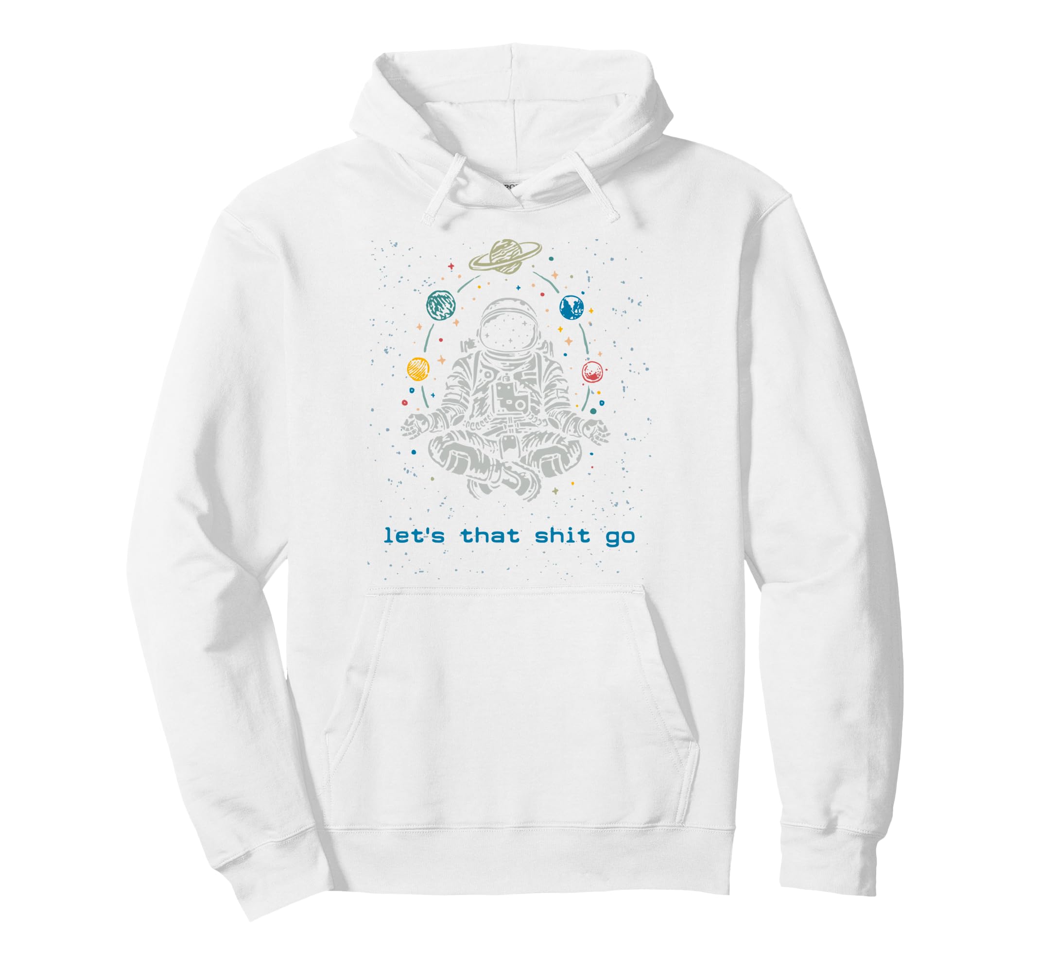 Funny Astronaut Let That Shit Go Yoga Hoodie - Streetwear Style Unisex - T-Shirt, Sweatshirt, Hoodie