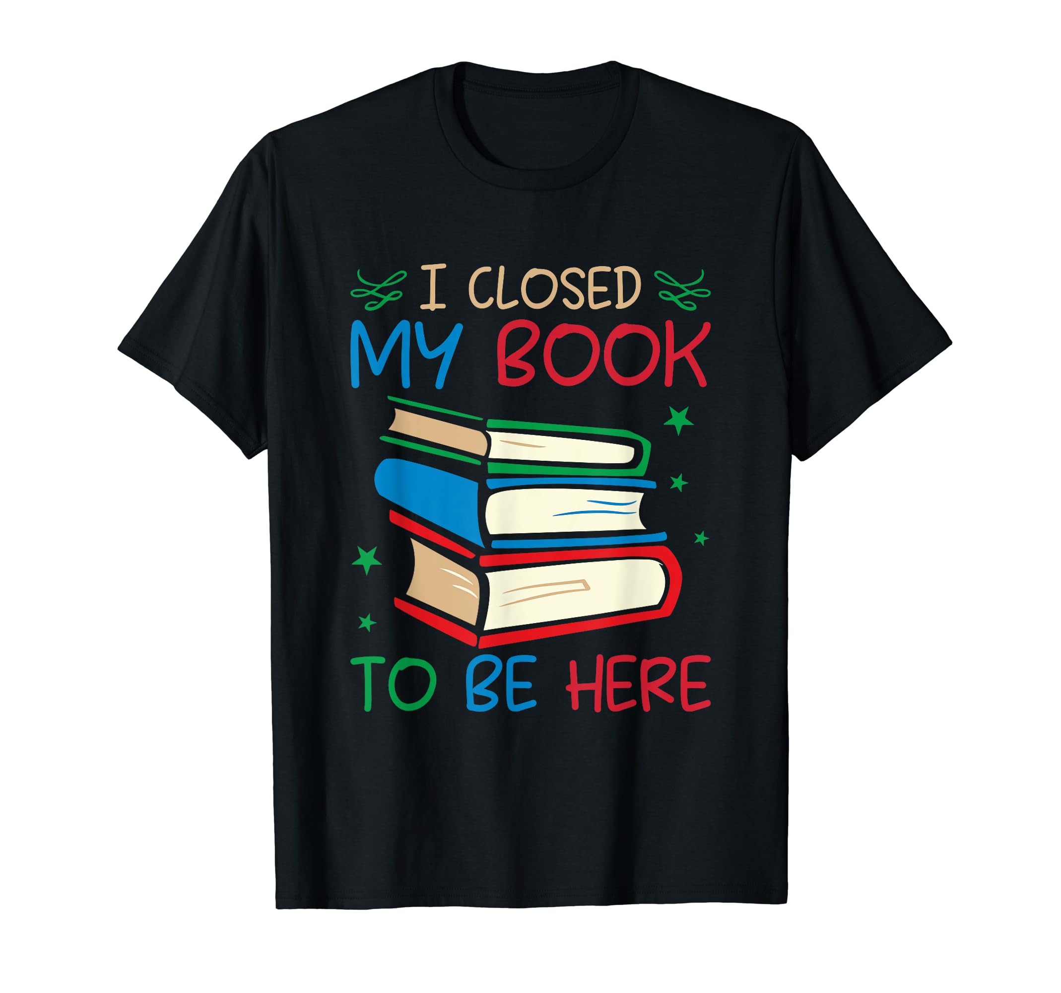 I Closed My Book To Be Here Funny Book T-Shirt - Minimalist Print Unisex - T-Shirt, Sweatshirt, Hoodie