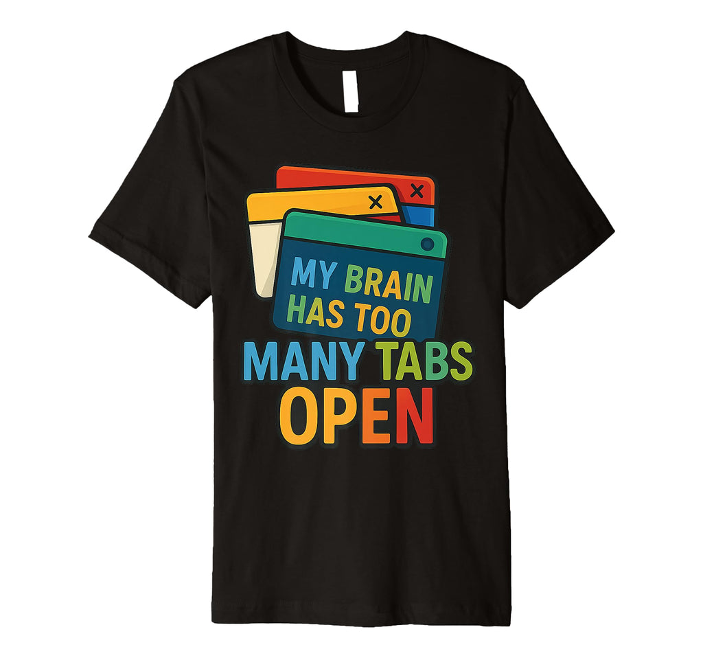 My Brain Has Too Many Tabs Open Colorful T-Shirt - Streetwear Style Unisex - T-Shirt, Sweatshirt, Hoodie