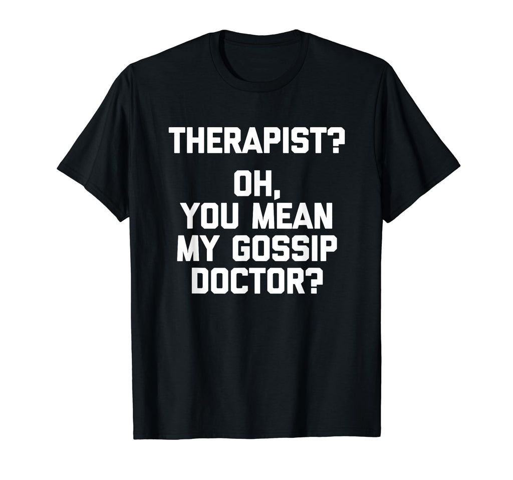 Therapist Oh You Mean My Gossip T-Shirt - Fun Novelty Design Men Women - T-Shirt, Sweatshirt, Hoodie