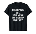 Therapist Oh You Mean My Gossip T-Shirt - Fun Novelty Design Men Women - T-Shirt, Sweatshirt, Hoodie