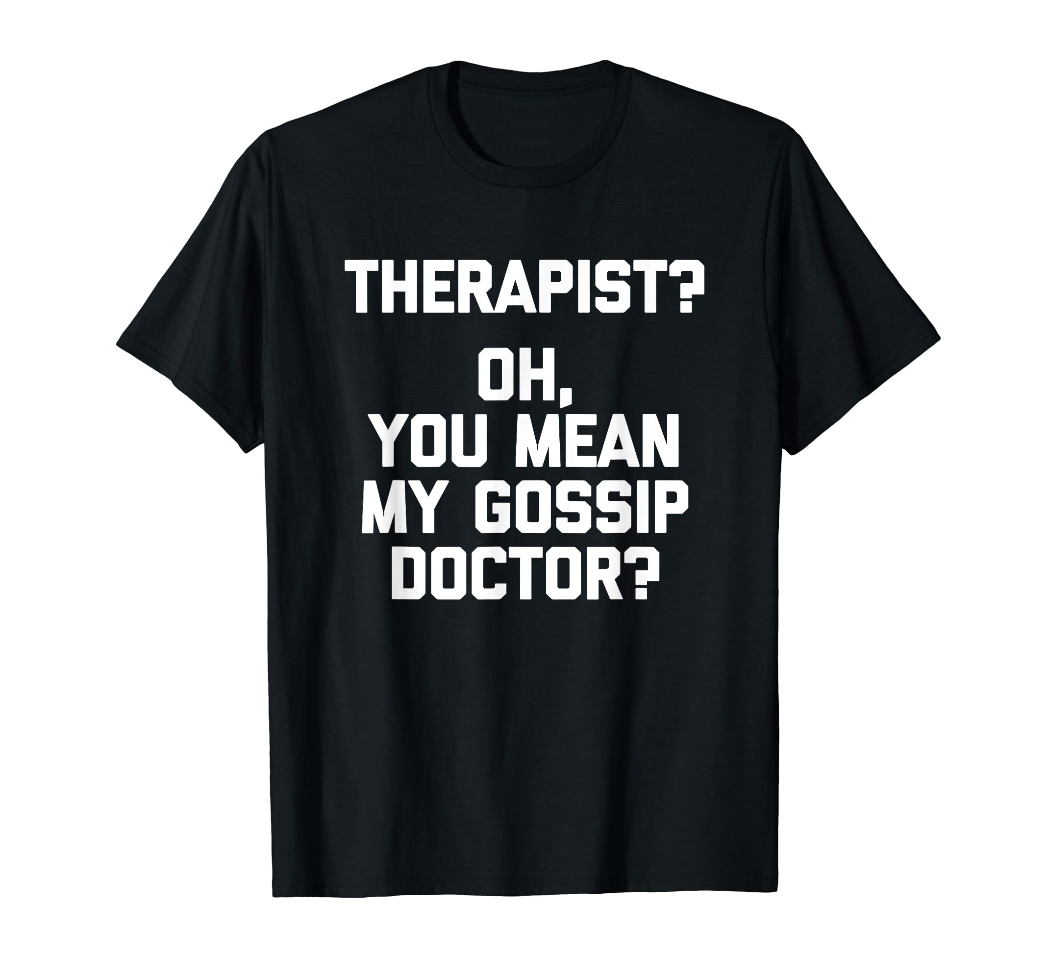 Therapist Oh You Mean My Gossip T-Shirt - Fun Novelty Design Men Women - T-Shirt, Sweatshirt, Hoodie