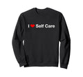 I Heart Self Care Sweatshirt - Trendy Graphic Men Women - T-Shirt, Sweatshirt, Hoodie