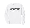 I Love Me More I Win End Funny Sweatshirt - Fun Novelty Design Men Women - T-Shirt, Sweatshirt, Hoodie