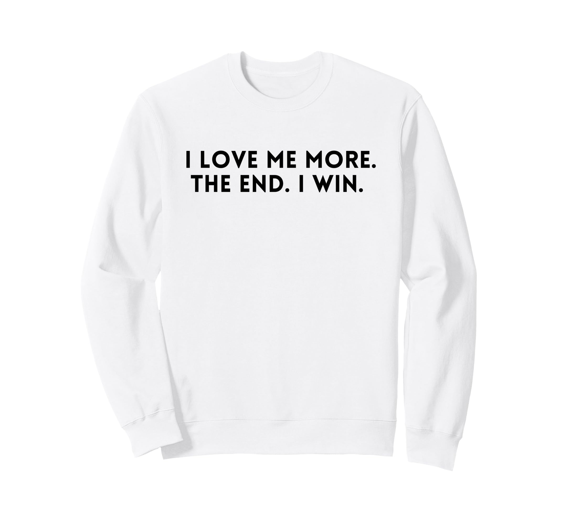 I Love Me More I Win End Funny Sweatshirt - Fun Novelty Design Men Women - T-Shirt, Sweatshirt, Hoodie