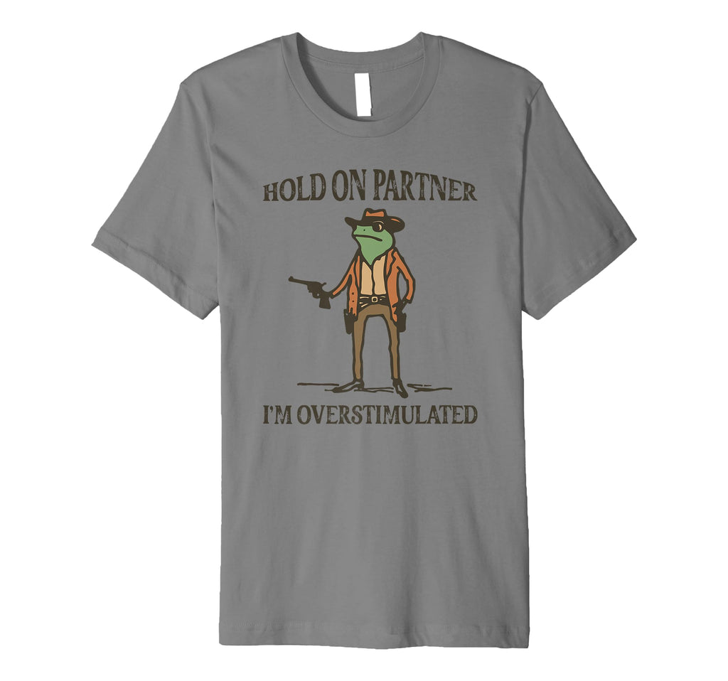 Hold Partner Im Overstimulated Frog Cowboy T-Shirt - Unique Graphic Unisex - T-Shirt, Sweatshirt, Hoodie