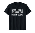 Most Likely To Keep Party Going T-Shirt - Unique Graphic for Adults - T-Shirt, Sweatshirt, Hoodie