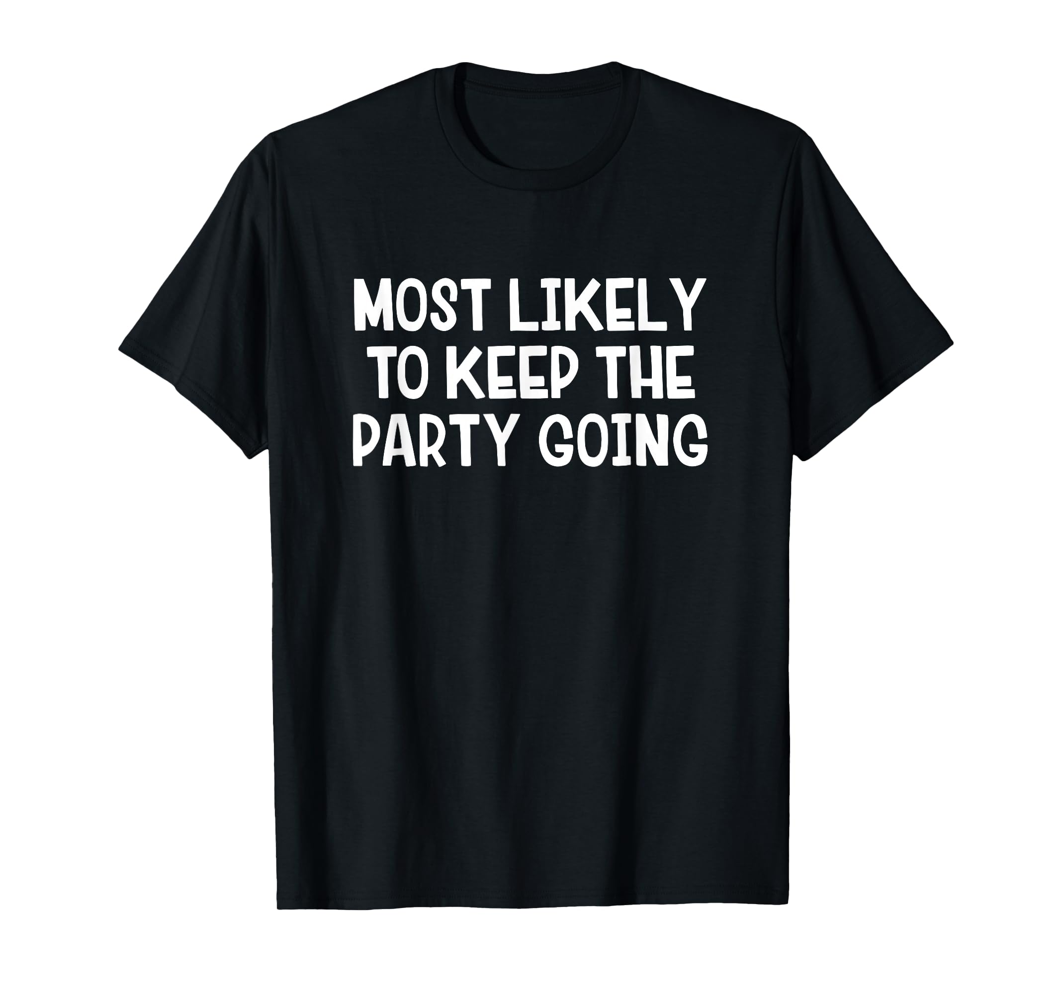 Most Likely To Keep Party Going T-Shirt - Unique Graphic for Adults - T-Shirt, Sweatshirt, Hoodie