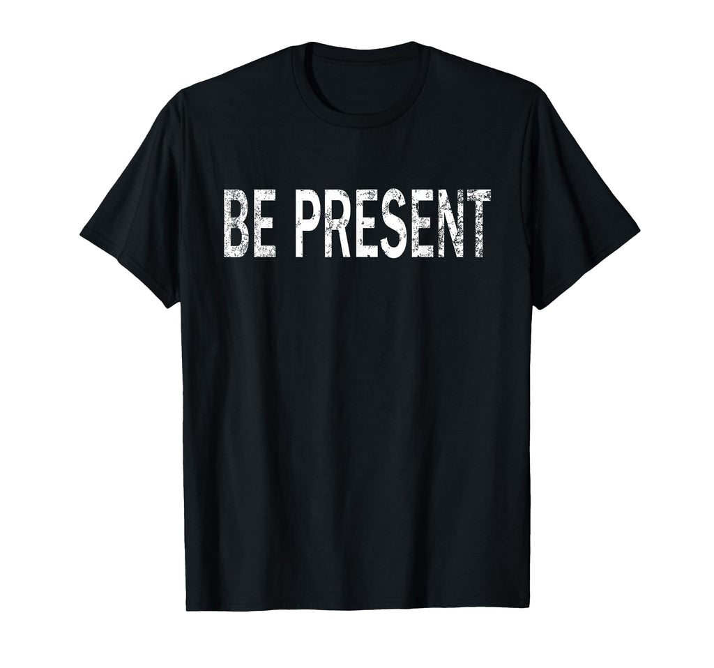 Be Present Distressed Mindfulness T-Shirt - Custom Art Print Unisex - T-Shirt, Sweatshirt, Hoodie