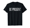Be Present Distressed Mindfulness T-Shirt - Custom Art Print Unisex - T-Shirt, Sweatshirt, Hoodie