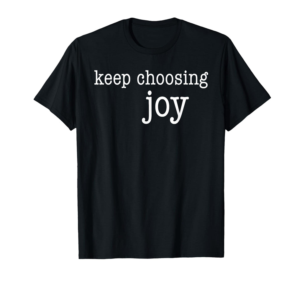 Joy Keep Choosing Joy T-Shirt - Streetwear Style Men Women - T-Shirt, Sweatshirt, Hoodie