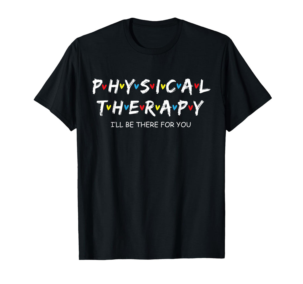 Physical Therapy I Will Be There You T-Shirt - Casual Everyday Wear Unisex - T-Shirt, Sweatshirt, Hoodie