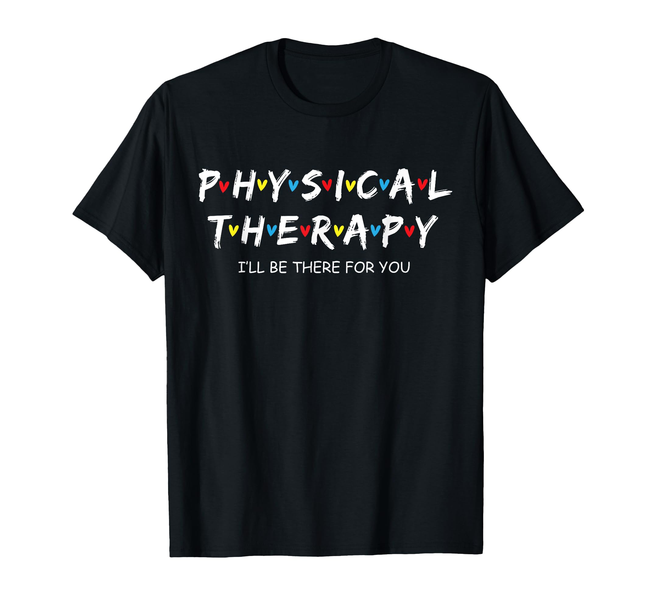 Physical Therapy I Will Be There You T-Shirt - Casual Everyday Wear Unisex - T-Shirt, Sweatshirt, Hoodie